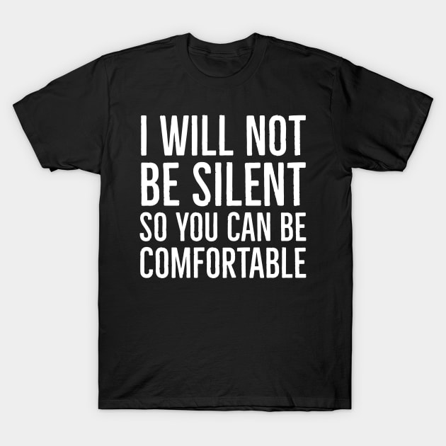 I Won't Be Silent So You Can Be Comfortable T-Shirt by Suzhi Q